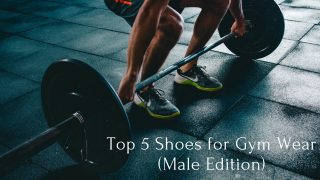 Top 5 Shoes for Gym Wear (Male Edition)
