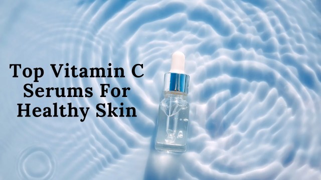 Top Vitamin C Serums for healthy skin
