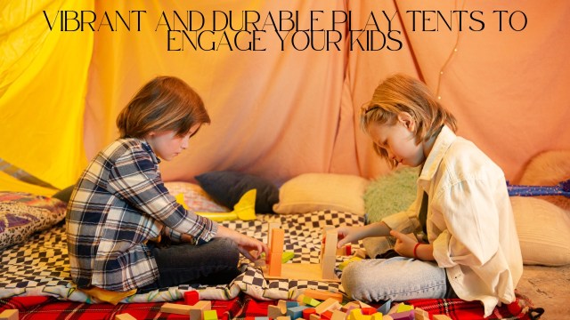 Vibrant and Durable Play Tents to Engage Your Kids
