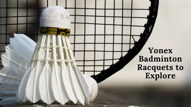 Yonex Badminton Racquets You Can Explore
