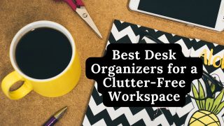 Best Desk Organizers for a Clutter-Free Workspace