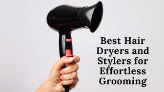Best Hair Dryers and Stylers for Effortless Grooming