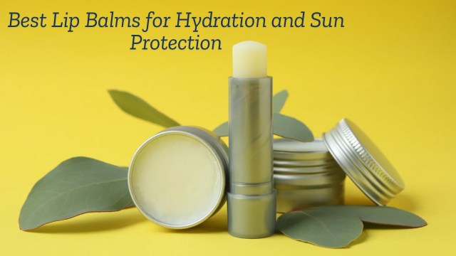 Best Lip Balms for Hydration and Sun Protection