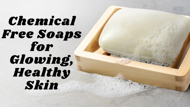 Chemical Free Soaps for Glowing, Healthy Skin