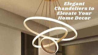 Elegant Chandeliers to Elevate Your Home Decor