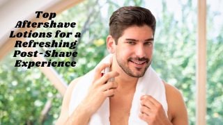 Top Aftershave Lotions for a Refreshing Post-Shave Experience
