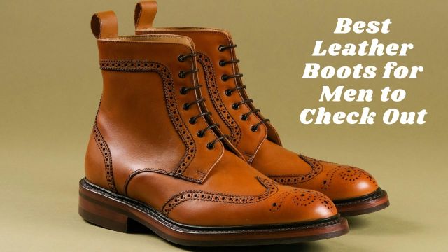 Best Leather Boots for Men to Check Out