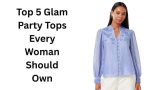 Top 5 Glam Party Tops Every Woman Should Own