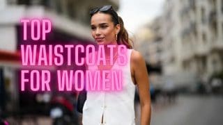 Top Stylish Waistcoats for Women