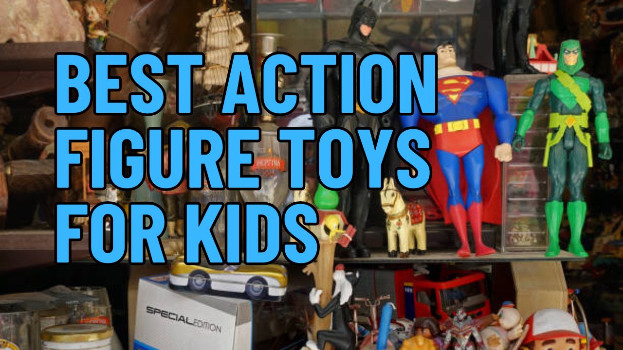 Best Action Figure Toys for Kids