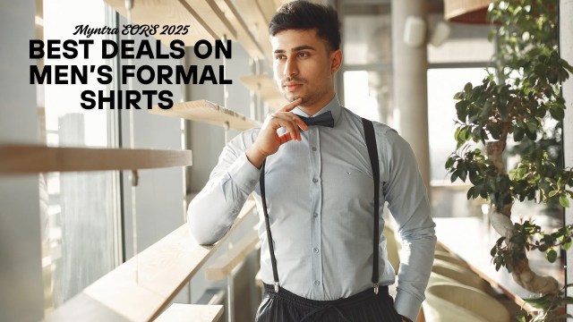 Best Deals on Men’s Formal Shirts at Myntra EORS 2025