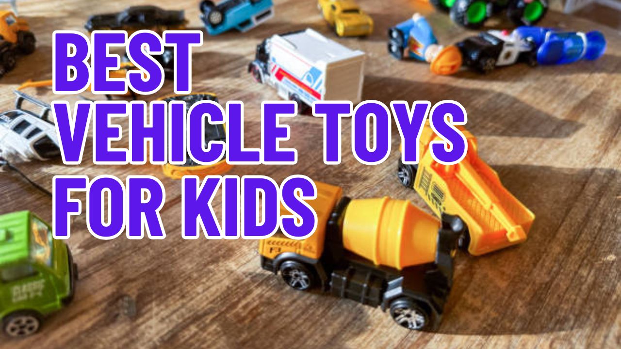 Best Vehicle Toys for Kids