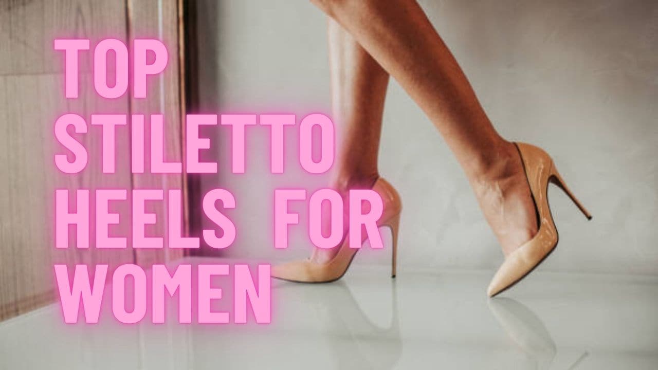 Top Stiletto Heels for Women