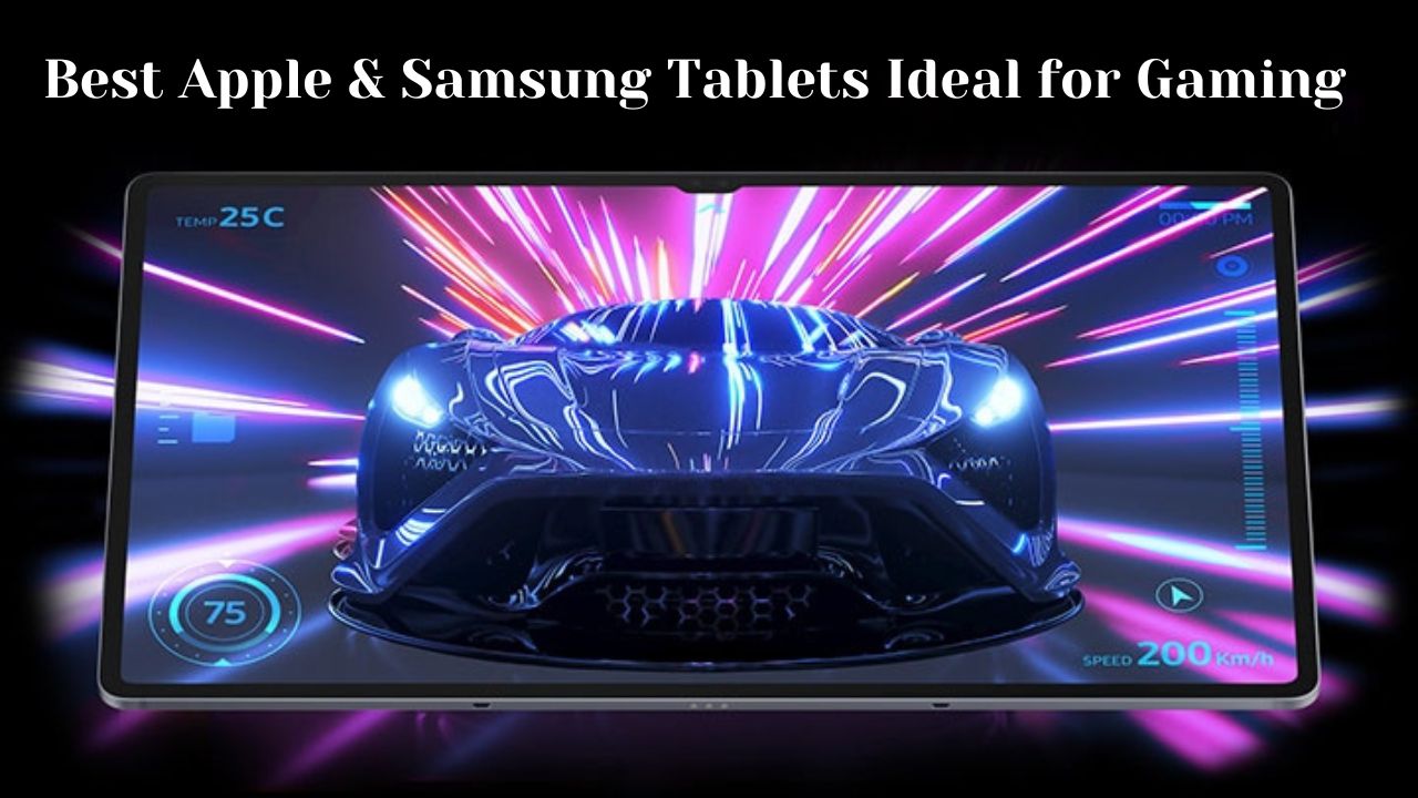 Best Apple & Samsung Tablets Ideal for Gaming
