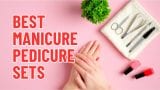 Best Manicure Pedicure Sets