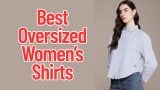 Best Oversized Women’s Shirts