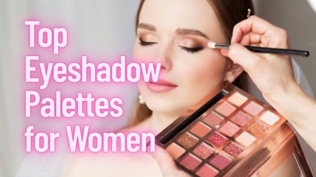 Top Eyeshadow Palettes for Women
