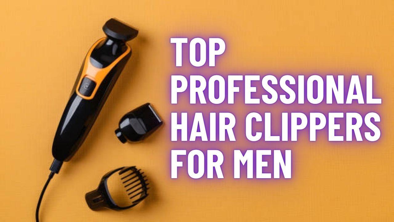 Top Professional Hair Clippers for Men