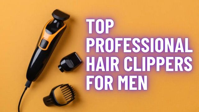 Top Professional Hair Clippers for Men