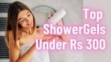 Top Shower Gels Under Rs 300