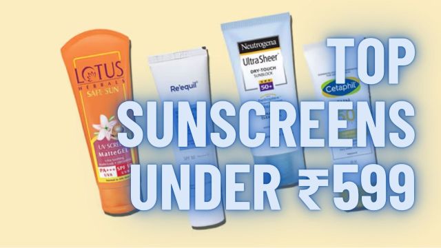 Top Sunscreens under ₹599