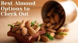 Best Almond Options to Check Out