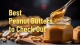 Best Peanut Butters to Check Out