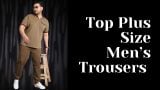 Best Plus Size Men’s Trousers