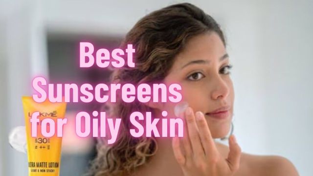 Best Sunscreens for Oily Skin