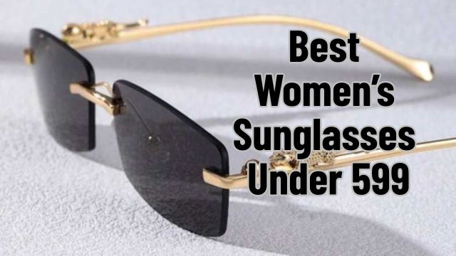 Best Women’s Sunglasses Under 599