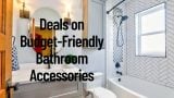 Deals on Budget-Friendly Bathroom Accessories