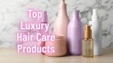 Top Luxury Hair Care Products