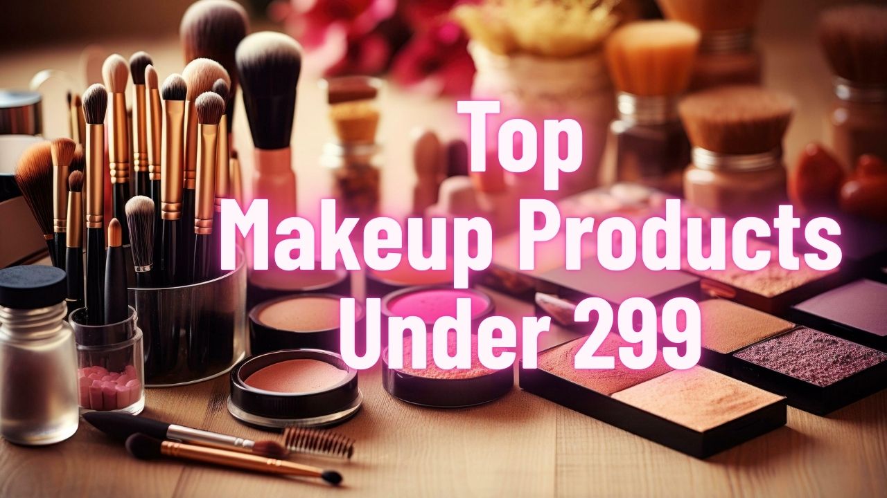 Top Makeup Products Under 299