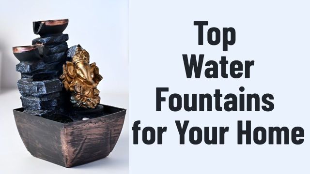 Top Water Fountains for Your Home