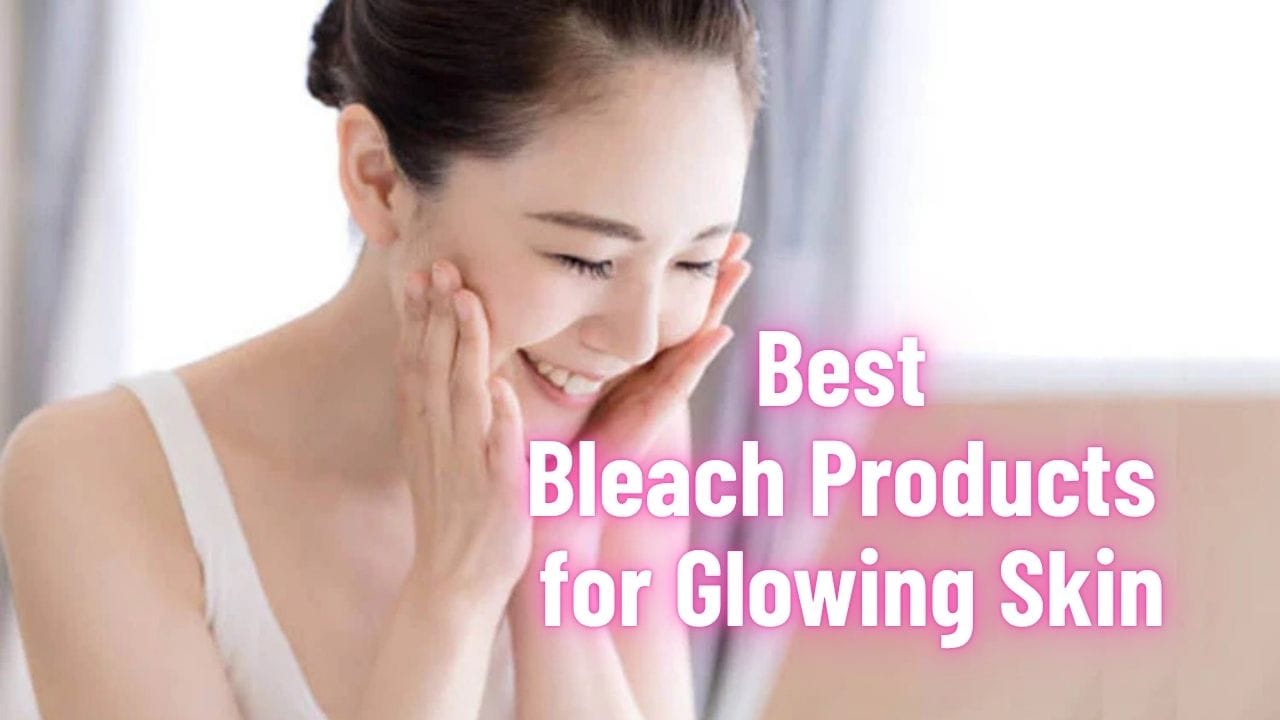 Best Bleach Products for Glowing Skin