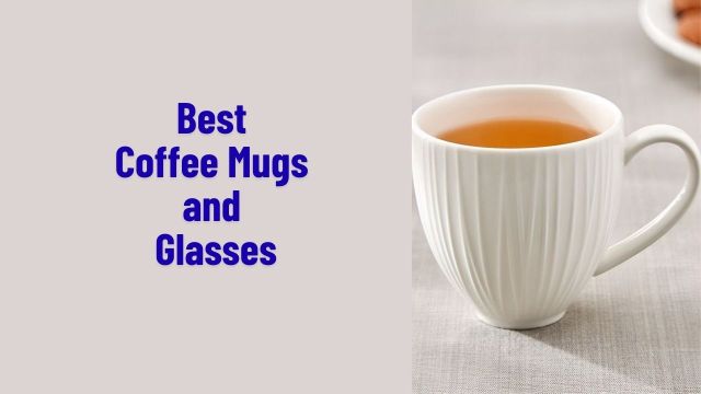 Best Coffee Mugs and Glasses