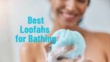 Best Loofahs for Bathing
