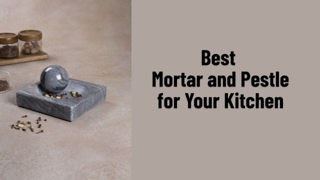 Best Mortar and Pestle for Your Kitchen