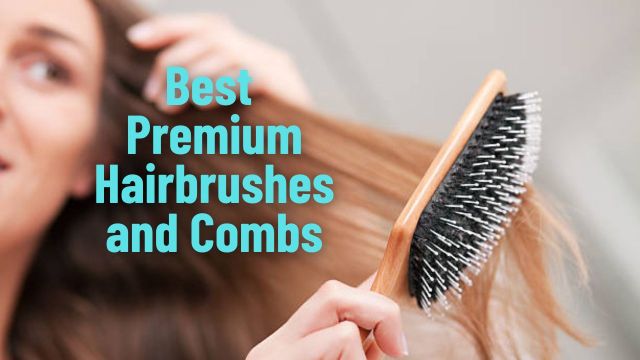 Best Premium Hairbrushes and Combs