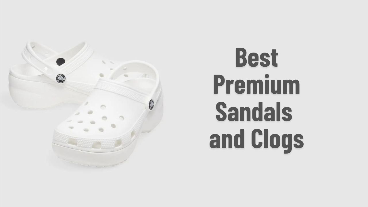 Best Premium Sandals and Clogs