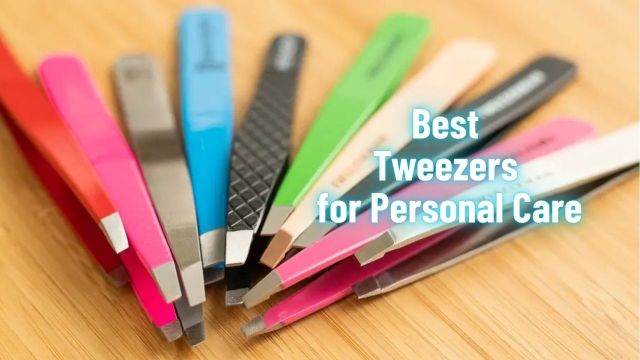 Best Tweezers for Personal Care