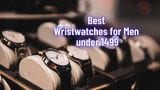 Best Wristwatches for Men under 1499