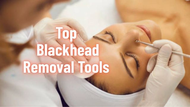 Top Blackhead Removal Tools