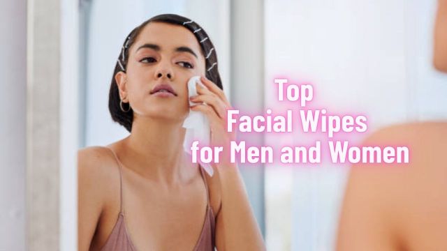 Top Facial Wipes for Men and Women