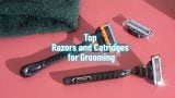 Top Razors and Catridges for Grooming